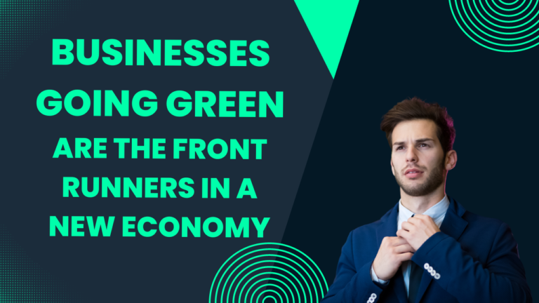 Businesses Going Green are the Front-runners in a New Economy